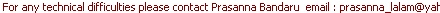  For any technical difficulties please contact Prasanna Bandaru  email : prasanna_lalam@yahoo.com